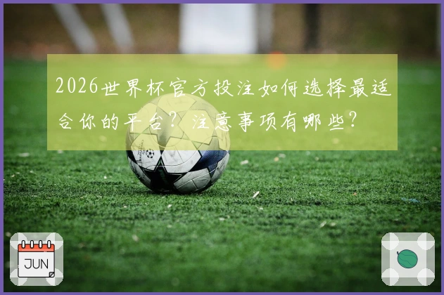 2026世界杯官方投注如何选择最适合你的平台？注意事项有哪些？